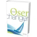 Oser Changer. Mettre le cap sur ses rêves